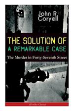 THE SOLUTION OF A REMARKABLE CASE - The Murder in Forty-Seventh Street (Thriller Classic): Nick Carter Detective Library 