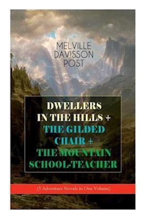 DWELLERS IN THE HILLS + THE GILDED CHAIR + THE MOUNTAIN SCHOOL-TEACHER (3 Adventure Novels in One Volume)