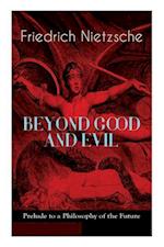 BEYOND GOOD AND EVIL - Prelude to a Philosophy of the Future: The Critique of the Traditional Morality and the Philosophy of the Past 