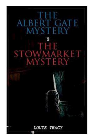 The Albert Gate Mystery & The Stowmarket Mystery: Reginald Brett, Barrister Detective (Two Books in One Edition)