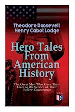 Hero Tales from American History -The Great Men Who Gave Their Lives to the Service of Their Fellow-Countrymen