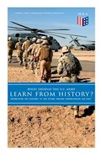 What Should the U.S. Army Learn from History? - Determining the Strategy of the Future Through Understanding the Past