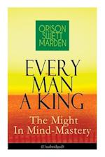 Every Man A King - The Might In Mind-Mastery (Unabridged): How To Control Thought - The Power Of Self-Faith Over Others 