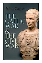 The Gallic War & The Civil War: Historical Account of Caesar's Military Campaign in Gaul & The Roman Civil War 