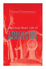 American Boys' Life of Theodore Roosevelt: Biography of the 26th President of the United States 