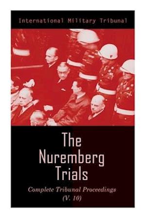 The Nuremberg Trials: Complete Tribunal Proceedings (V.10): Trial Proceedings From 25 March 1946 to 6 April 1946