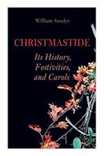 Christmastide - Its History, Festivities, and Carols: Holiday Celebrations in Britain from Old Ages to Modern Times 