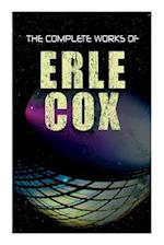 The Complete Works of Erle Cox: Science Fiction Novels & Short Stores 
