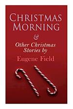 Christmas Morning & Other Christmas Stories by Eugene Field: Christmas Specials Series 