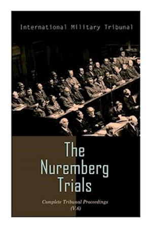 The Nuremberg Trials: Complete Tribunal Proceedings (V. 6): Trial Proceedings From 22 January 1946 to 4 February 1946