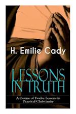 LESSONS IN TRUTH - A Course of Twelve Lessons in Practical Christianity: How to Enhance Your Confidence and Your Inner Power & How to Improve Your Spi