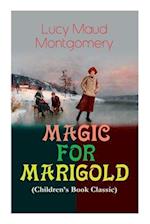 MAGIC FOR MARIGOLD (Children's Book Classic): Adventure Novel (Including the Memoirs of Lucy Maud Montgomery) 