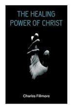 The Healing Power of Christ: Christian Healing & Jesus Christ Heals 