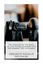 The Twilight of the Idols; or, How to Philosophize with the Hammer. The Antichrist