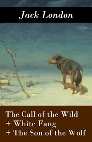 Call of the Wild + White Fang + The Son of the Wolf (3 Unabridged Classics)