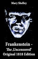 Frankenstein - The 'Uncensored' Original 1818 Edition