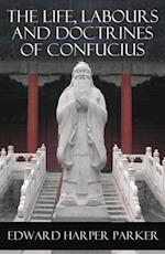 Life, Labours and Doctrines of Confucius (Unabridged)