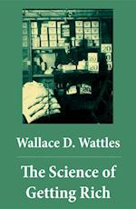 Science of Getting Rich (The Unabridged Classic by Wallace D. Wattles)