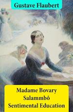 Madame Bovary + Salammbo + Sentimental Education (3 Unabridged Classics)