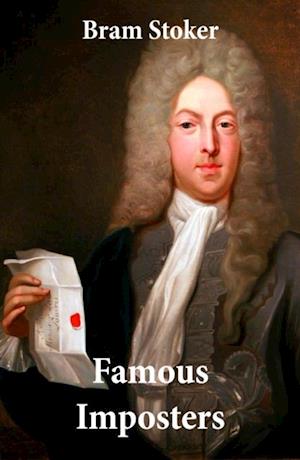 Famous Imposters (Pretenders & Hoaxes including Queen Elizabeth and many more revealed by Bram Stoker)