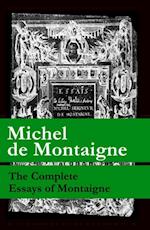 Complete Essays of Montaigne (107 annotated essays in 1 eBook + The Life of Montaigne + The Letters of Montaigne)