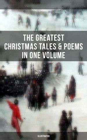 Greatest Christmas Tales & Poems in One Volume (Illustrated)