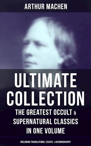 Arthur Machen - Ultimate Collection: The Greatest Occult & Supernatural Classics