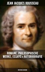 Jean Jacques Rousseau: Romane, Philosophische Werke, Essays & Autobiografie (Deutsche Ausgabe)