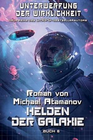 Helden der Galaxie (Unterwerfung der Wirklichkeit Buch 6)