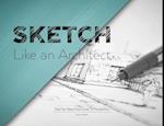 Sketch Like an Architect: Step-by-Step From Lines to Perspective 