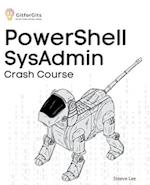 PowerShell SysAdmin Crash Course: Unlock the Full Potential of PowerShell with Advanced Techniques, Automation, Configuration Management and Integrati