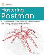 Mastering Postman: A Comprehensive Guide to Building End-to-End APIs with Testing, Integration and Automation 