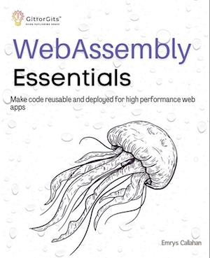 WebAssembly Essentials: Make code reusable and deployed for high performance web apps