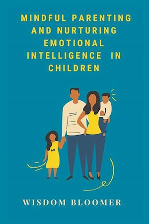 Mindful Parenting and Nurturing Emotional Intelligence in Children