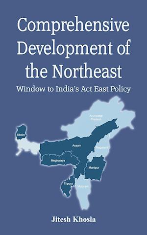 Comprehensive Development of the Northeast: Window to India's Act East Policy