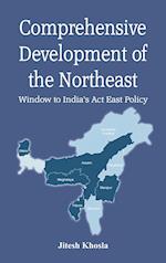 Comprehensive Development of the Northeast: Window to India's Act East Policy 