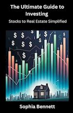 The Ultimate Guide to Investing: Stocks to Real Estate Simplified 