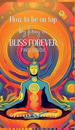 How to be on Top - By Being in Bliss Forever