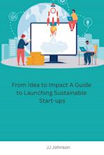 From Idea to Impact A Guide to Launching Sustainable Start-ups 