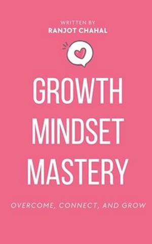 Growth Mindset Mastery: Overcome, Connect, and Grow