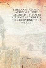 Ethnology of Asia, Africa & Europe (Discriptive Study of All Races & Tribes In three Continents), 1st Vol. 