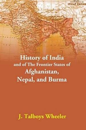 History Of India And Of The Frontier States Of Afghanistan, Nepal, And Burma