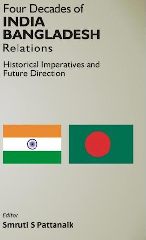 Four Decedes of India Bangladesh Relations Historical Imperatives And Future Direction