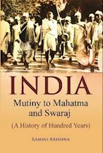 India Mutiny to Mahatma and Swaraj (A History of Hundred Years)