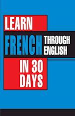 Learn French In 30 Days Through English (Apprendre le français à partir de l'anglais dans 30 jours)