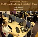 Beginner's Guide to Become a Call Center Employee & Data Entry Clerk, A