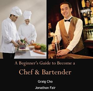 Beginner's Guide to Become a Chef & Bartender, A