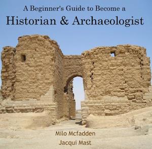 Beginner's Guide to Become a Historian & Archaeologist, A