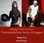 Beginner's Guide to Become a Professional Disc Jockey & Rapper, A