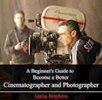 Beginner's Guide to Become a Better Cinematographer and Photographer, A